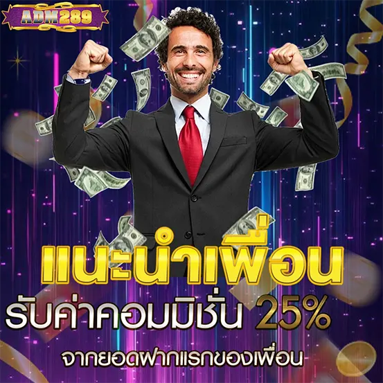 ADM289 แนะนำเพื่อน รับค่าคอม 25%